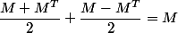 \dfrac{M+M^{T}}{2}+\dfrac{M-M^{T}}{2}=M